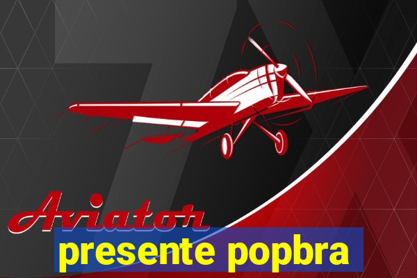 presente popbra